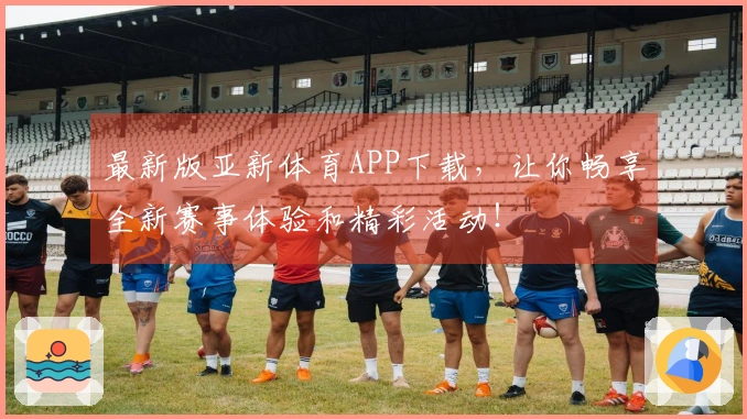 最新版亚新体育APP下载，让你畅享全新赛事体验和精彩活动！