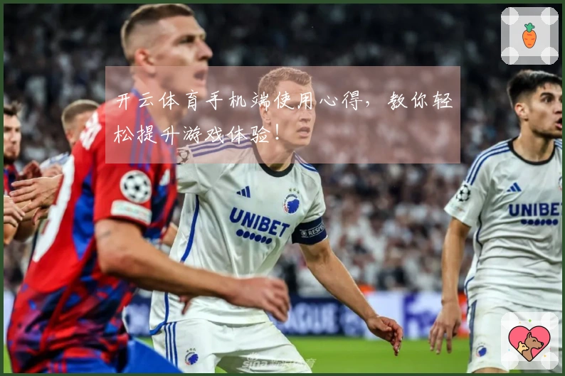 开云体育手机端使用心得，教你轻松提升游戏体验！