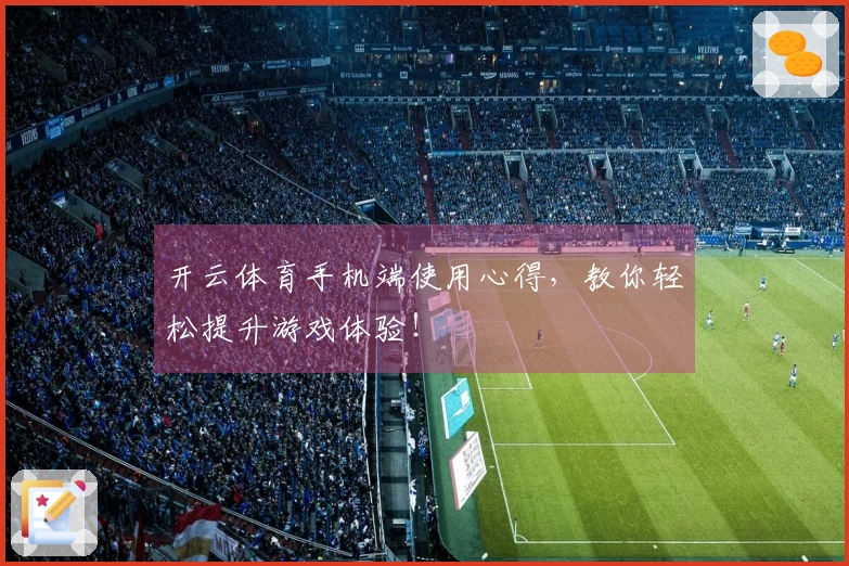 开云体育手机端使用心得，教你轻松提升游戏体验！